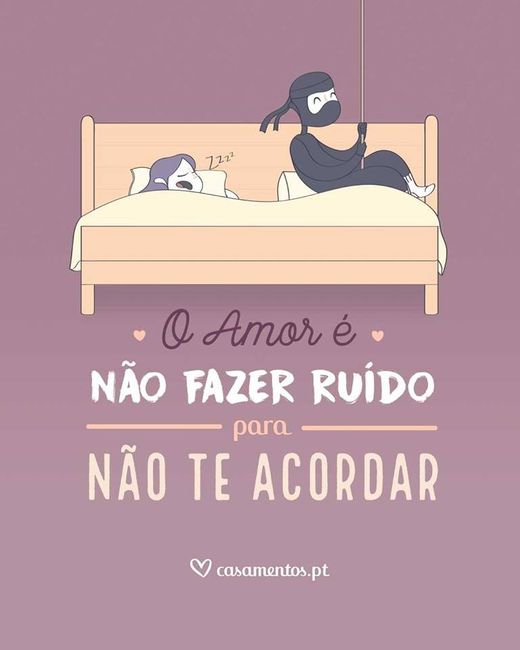 O amor é não fazer ruído para não te acordar 
