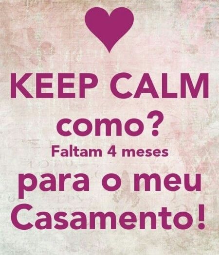 Keep calm que o marcador marca que faltam 4 meses 👰😍 - 2