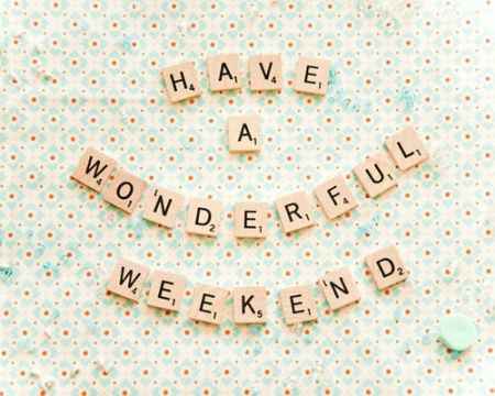 Have a wonderful weekend