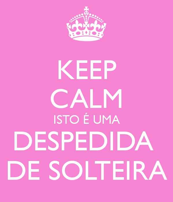 Keep calm e vou para a despedida de solteira!! - 1