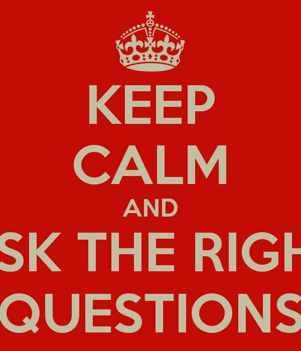 KEEP CALM AND ASK THE RIGHT QUESTIONS